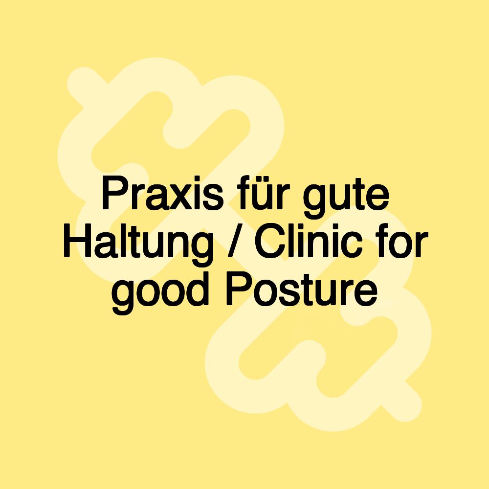 Praxis für gute Haltung / Clinic for good Posture Praxis für gute Haltung / Clinic for good Posture