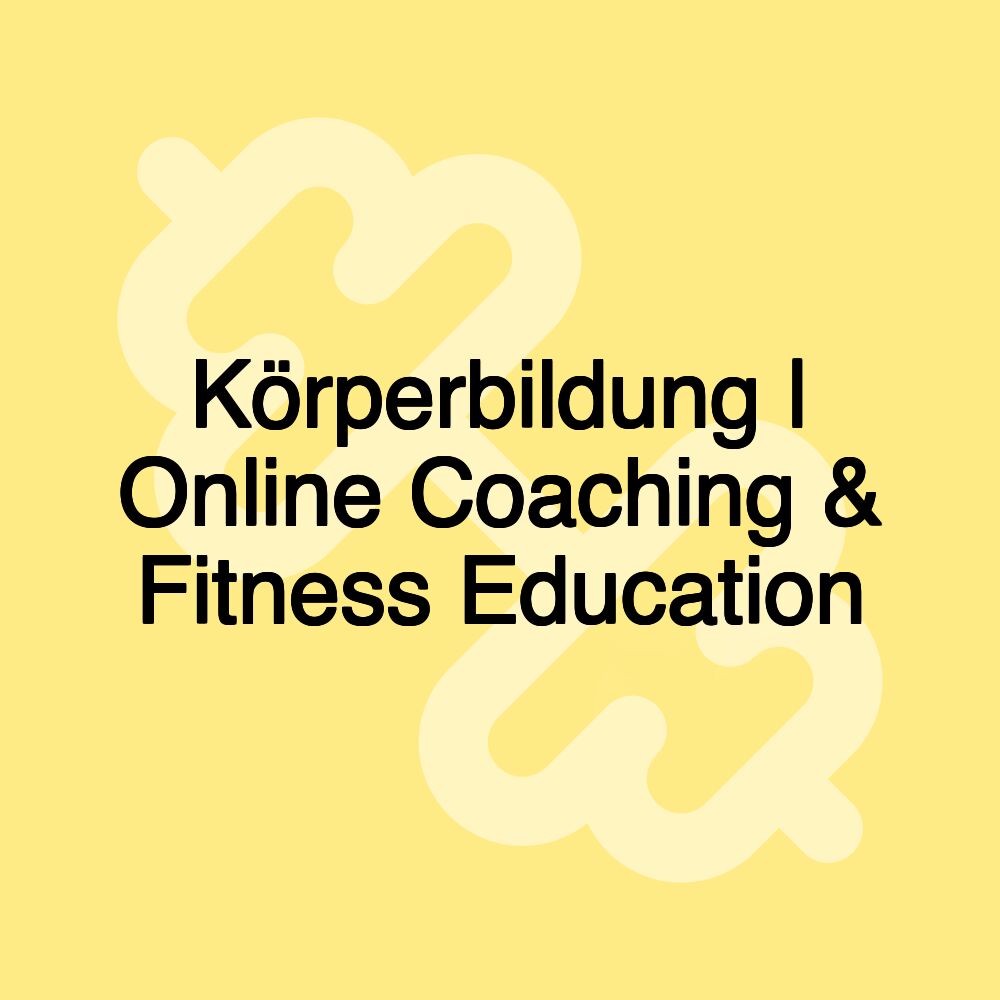 Körperbildung | Online Coaching & Fitness Education Körperbildung | Online Coaching & Fitness Education