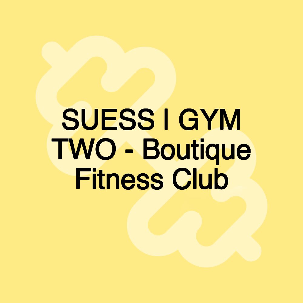 SUESS | GYM TWO - Boutique Fitness Club
