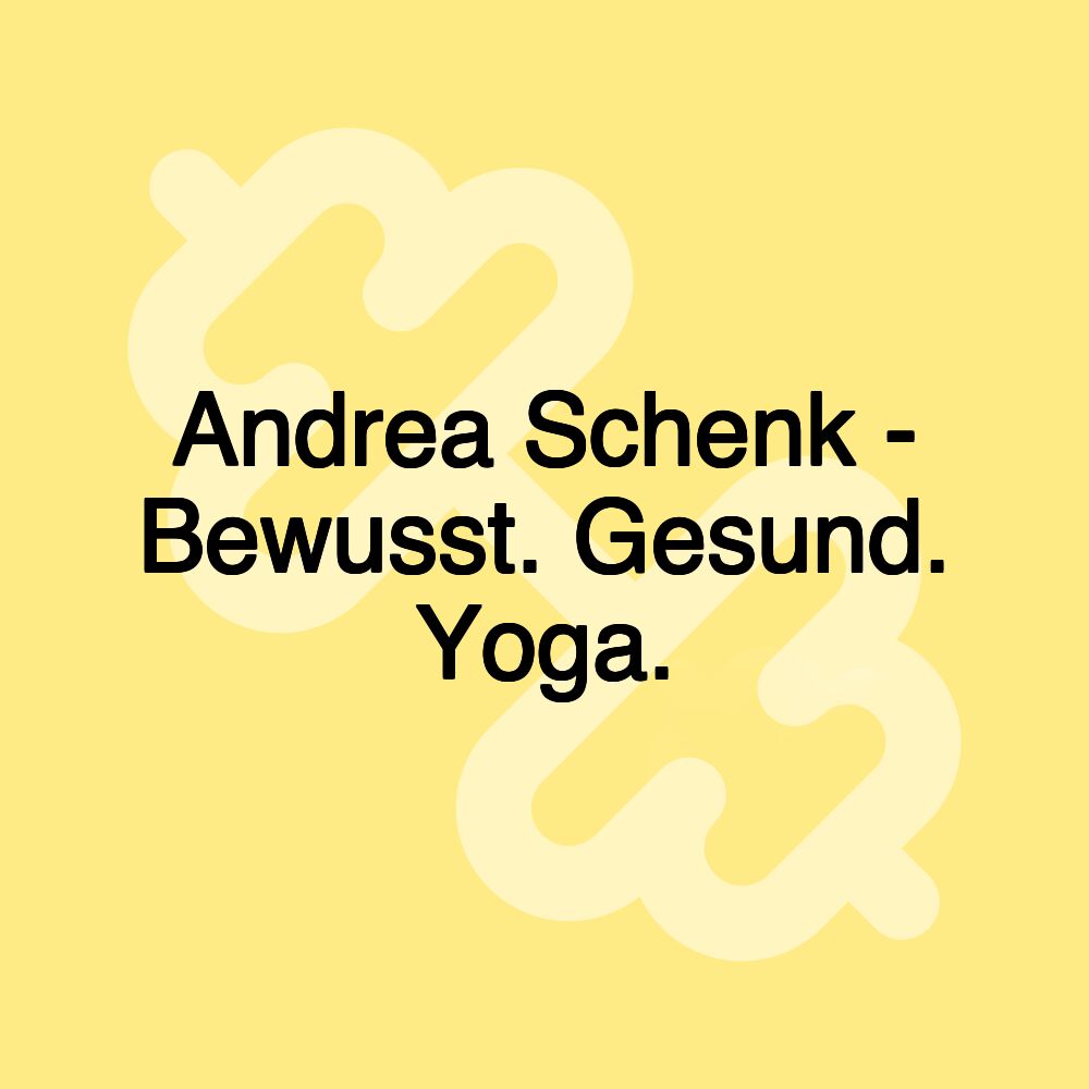 Andrea Schenk - Bewusst. Gesund. Yoga. Andrea Schenk - Bewusst. Gesund. Yoga.