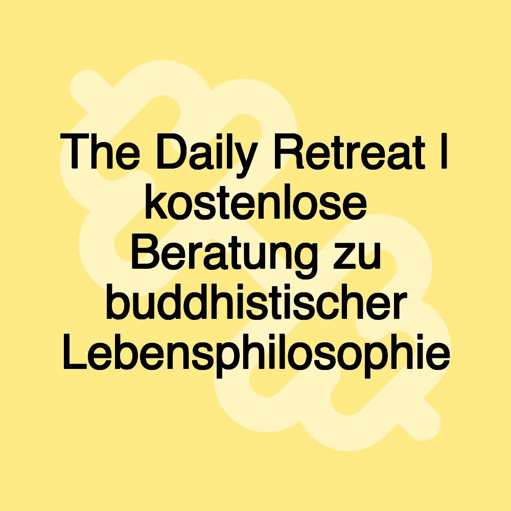 The Daily Retreat | kostenlose Beratung zu buddhistischer Lebensphilosophie