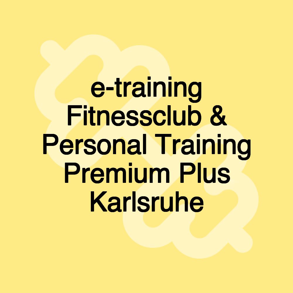 e-training Fitnessclub & Personal Training Premium Plus Karlsruhe
