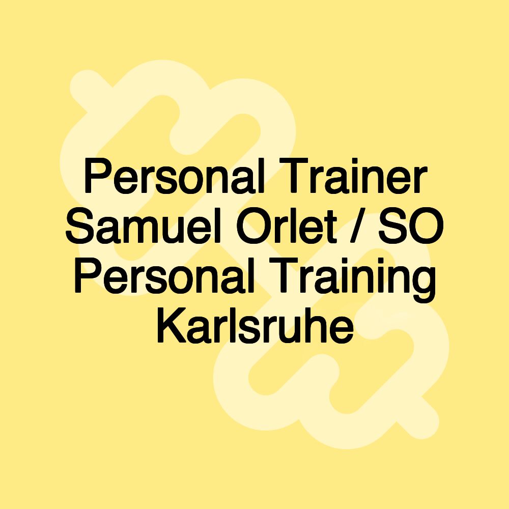 Personal Trainer Samuel Orlet / SO Personal Training Karlsruhe Personal Trainer Samuel Orlet / SO Personal Training Karlsruhe