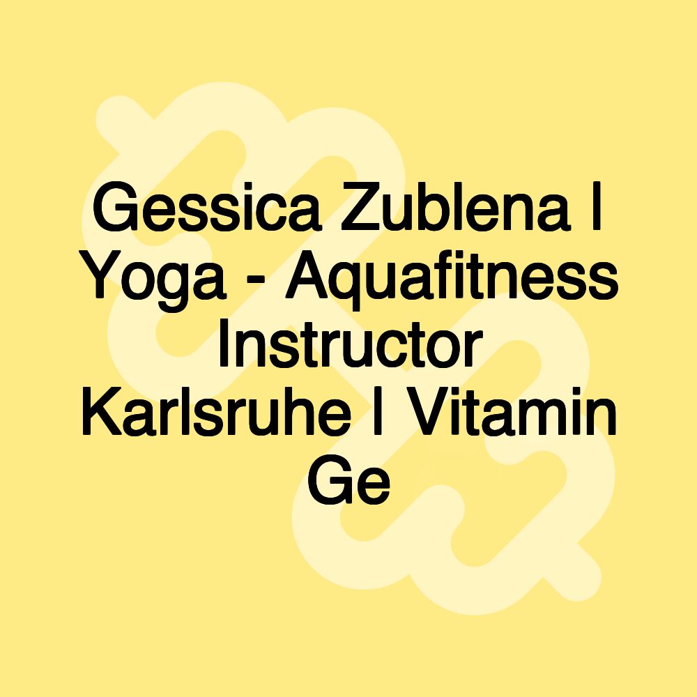Gessica Zublena | Yoga - Aquafitness Instructor Karlsruhe | Vitamin Ge Gessica Zublena | Yoga - Aquafitness Instructor Karlsruhe | Vitamin Ge