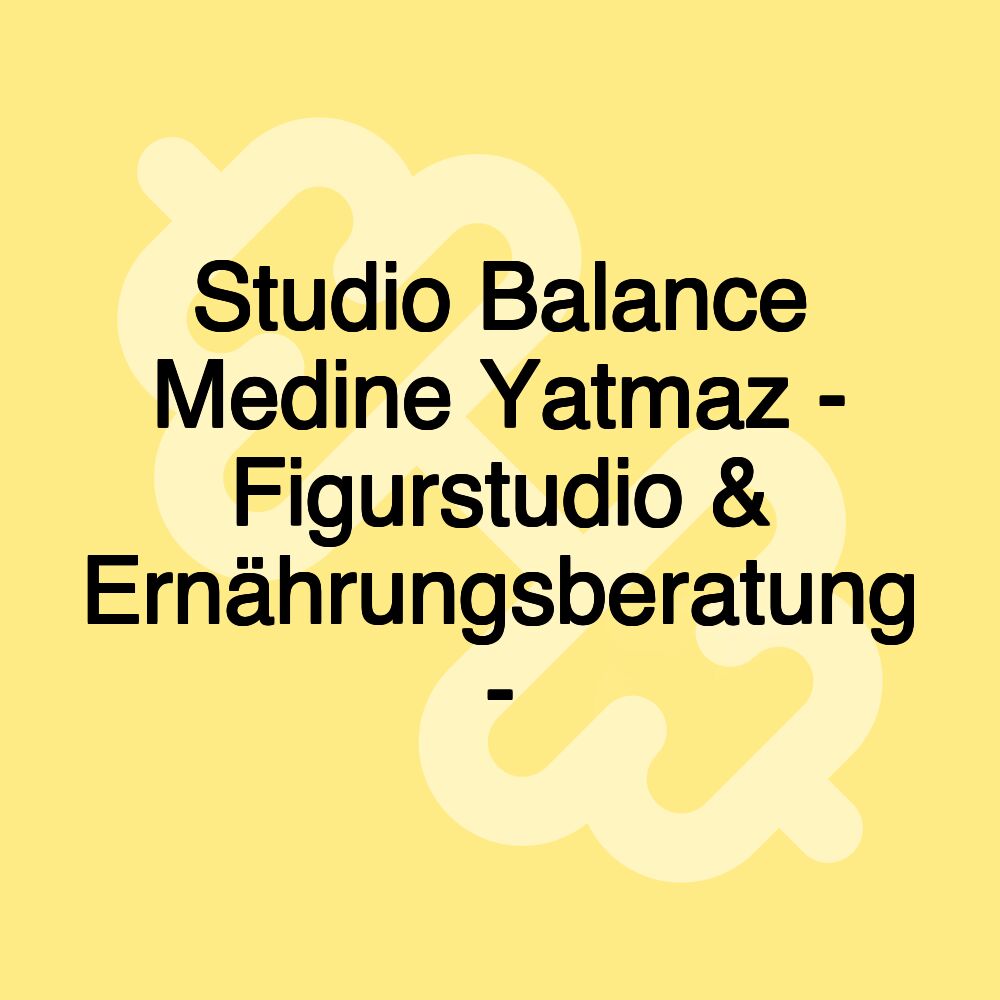Studio Balance Medine Yatmaz - Figurstudio & Ernährungsberatung - Studio Balance Medine Yatmaz - Figurstudio & Ernährungsberatung -