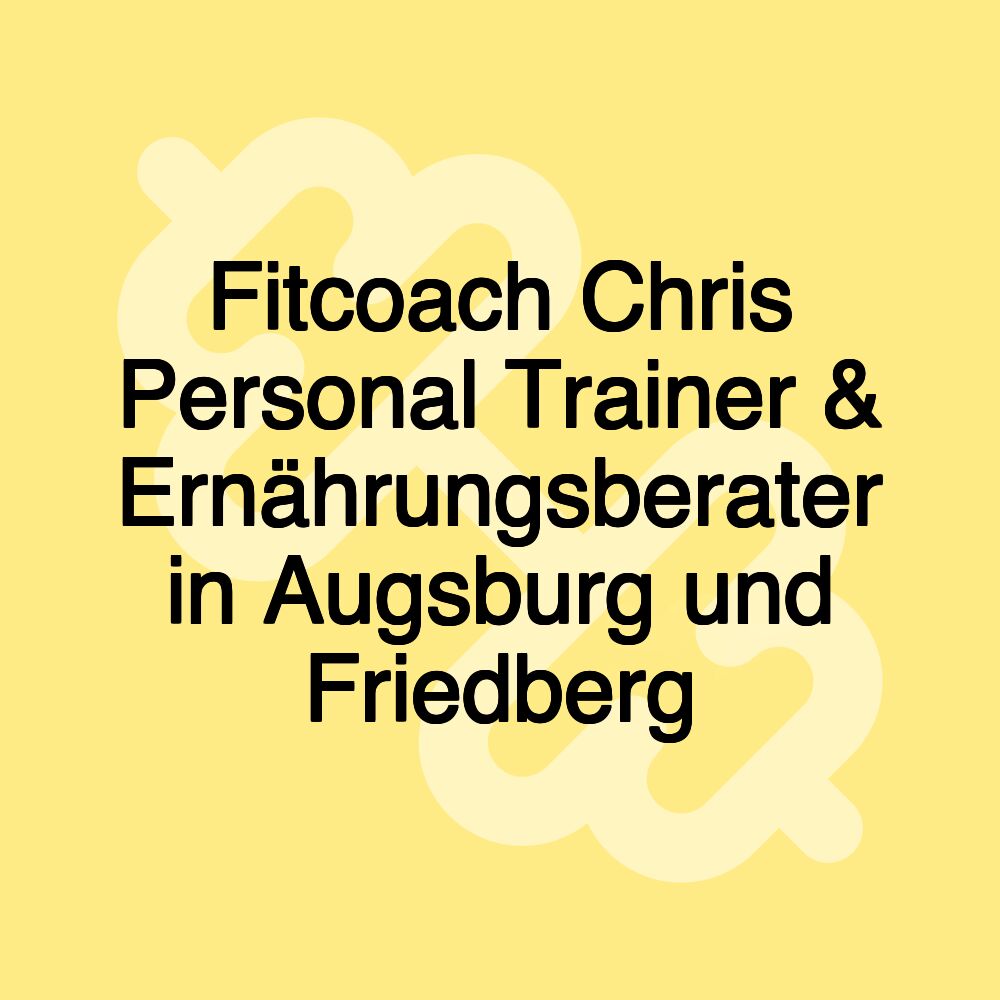 Fitcoach Chris Personal Trainer & Ernährungsberater in Augsburg und Friedberg