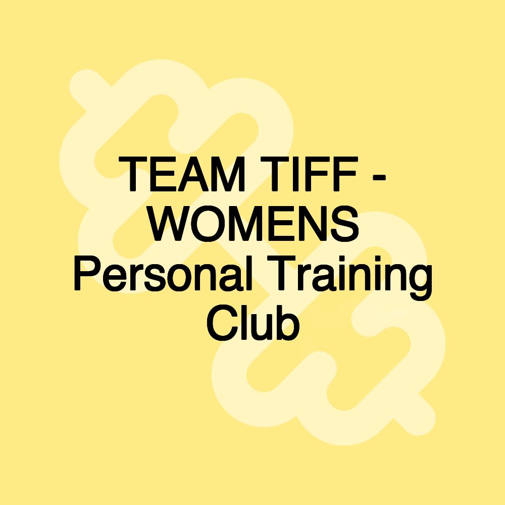 TEAM TIFF - WOMENS Personal Training Club