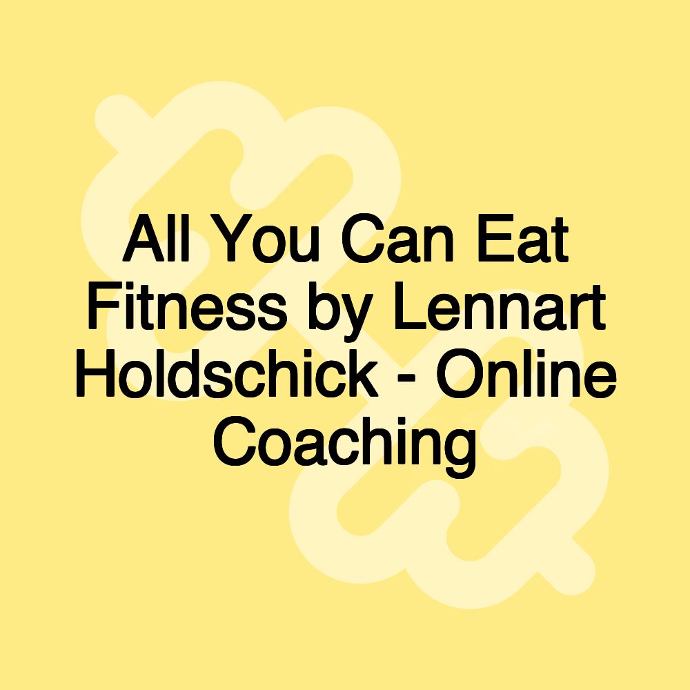 All You Can Eat Fitness by Lennart Holdschick - Online Coaching