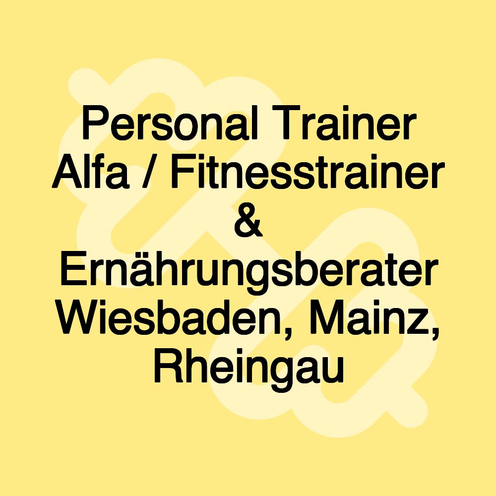 Personal Trainer Alfa / Fitnesstrainer & Ernährungsberater Wiesbaden, Mainz, Rheingau Personal Trainer Alfa / Fitnesstrainer & Ernährungsberater Wiesbaden, Mainz, Rheingau