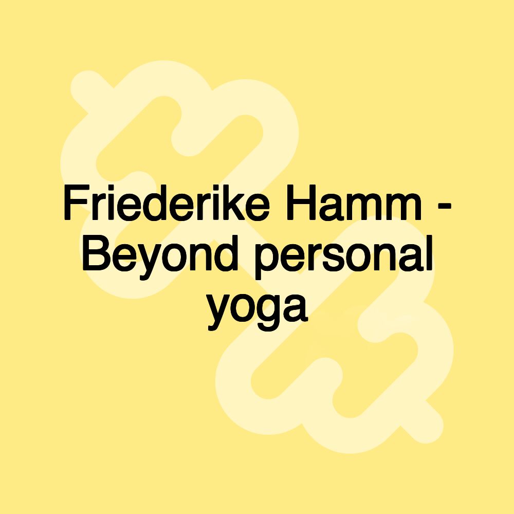 Friederike Hamm - Beyond personal yoga