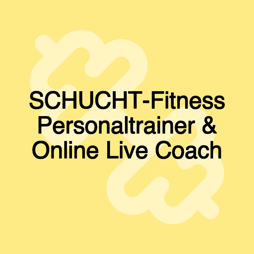 SCHUCHT-Fitness Personaltrainer & Online Live Coach
