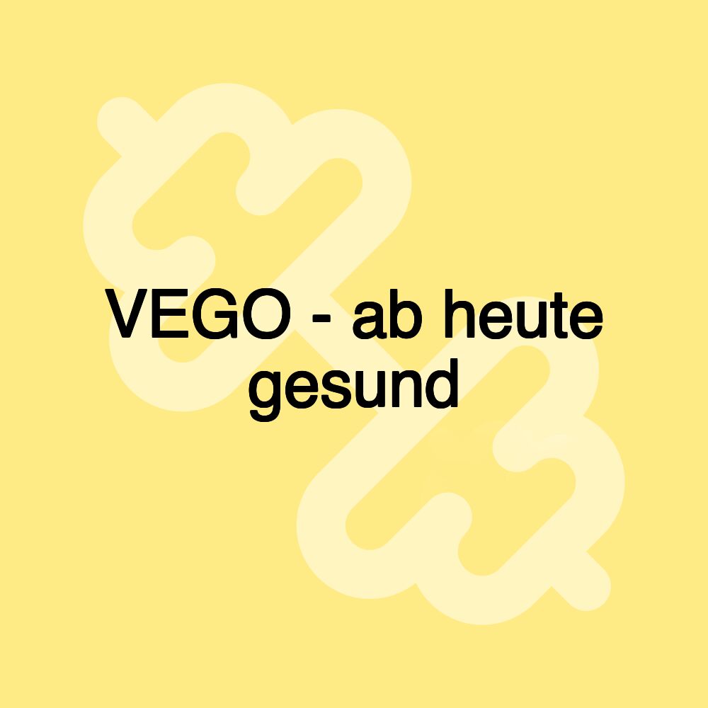 VEGO - ab heute gesund VEGO - ab heute gesund