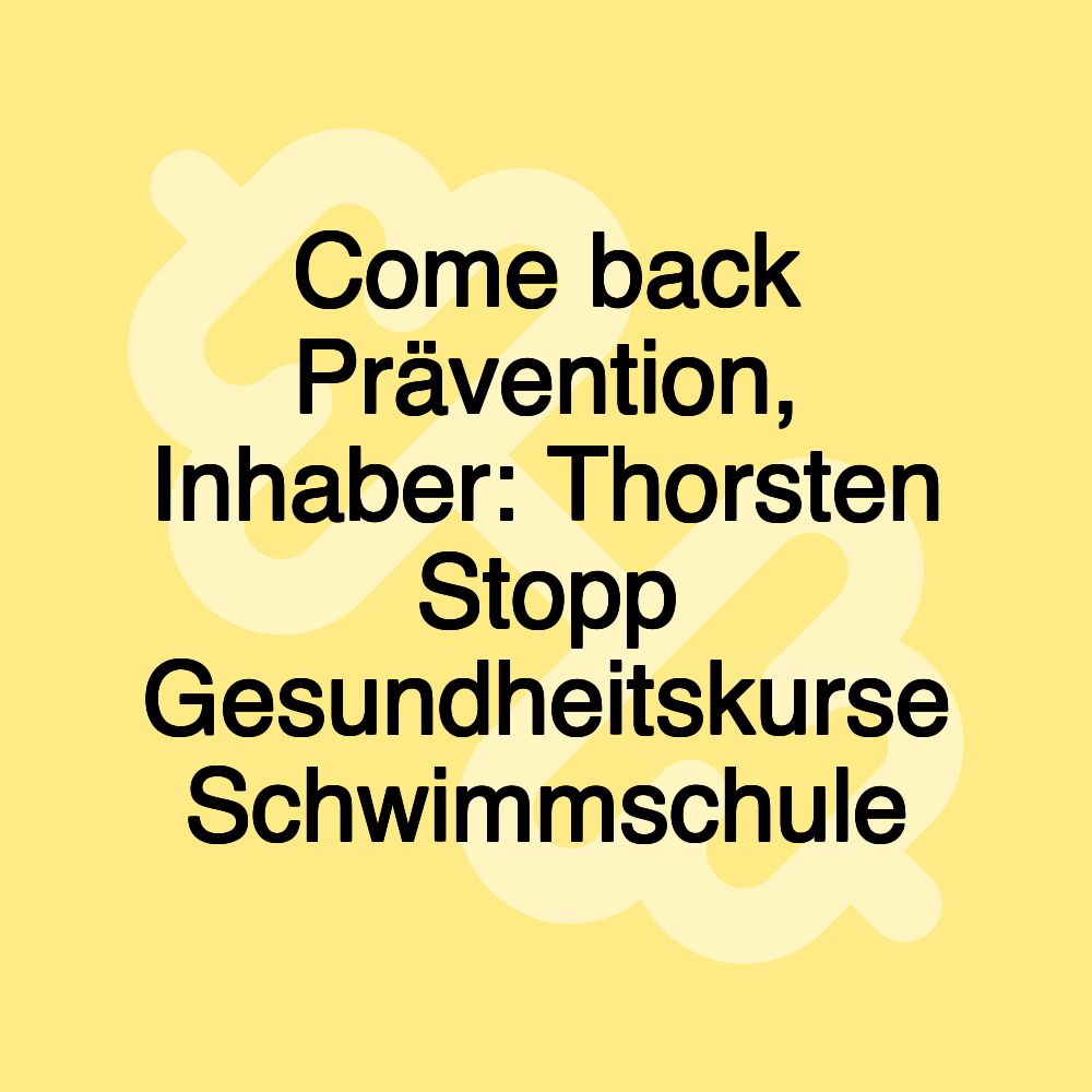 Come back Prävention, Inhaber: Thorsten Stopp Gesundheitskurse Schwimmschule