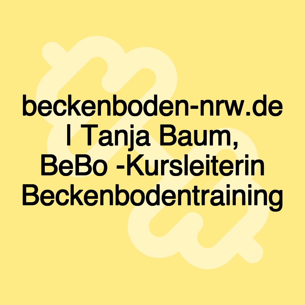 beckenboden-nrw.de | Tanja Baum, BeBo -Kursleiterin Beckenbodentraining