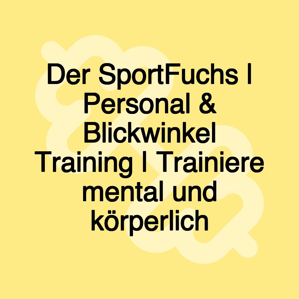 Der SportFuchs | Personal & Blickwinkel Training | Trainiere mental und körperlich