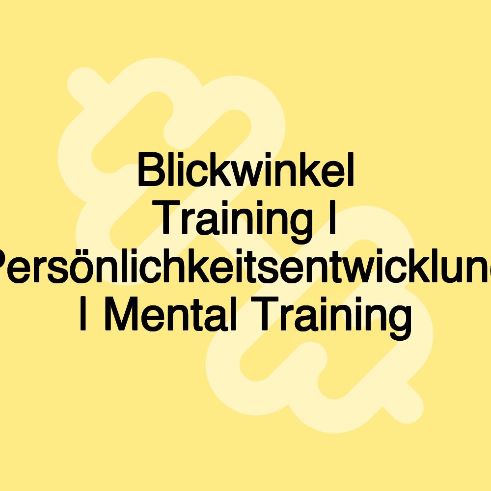 Blickwinkel Training | Persönlichkeitsentwicklung | Mental Training