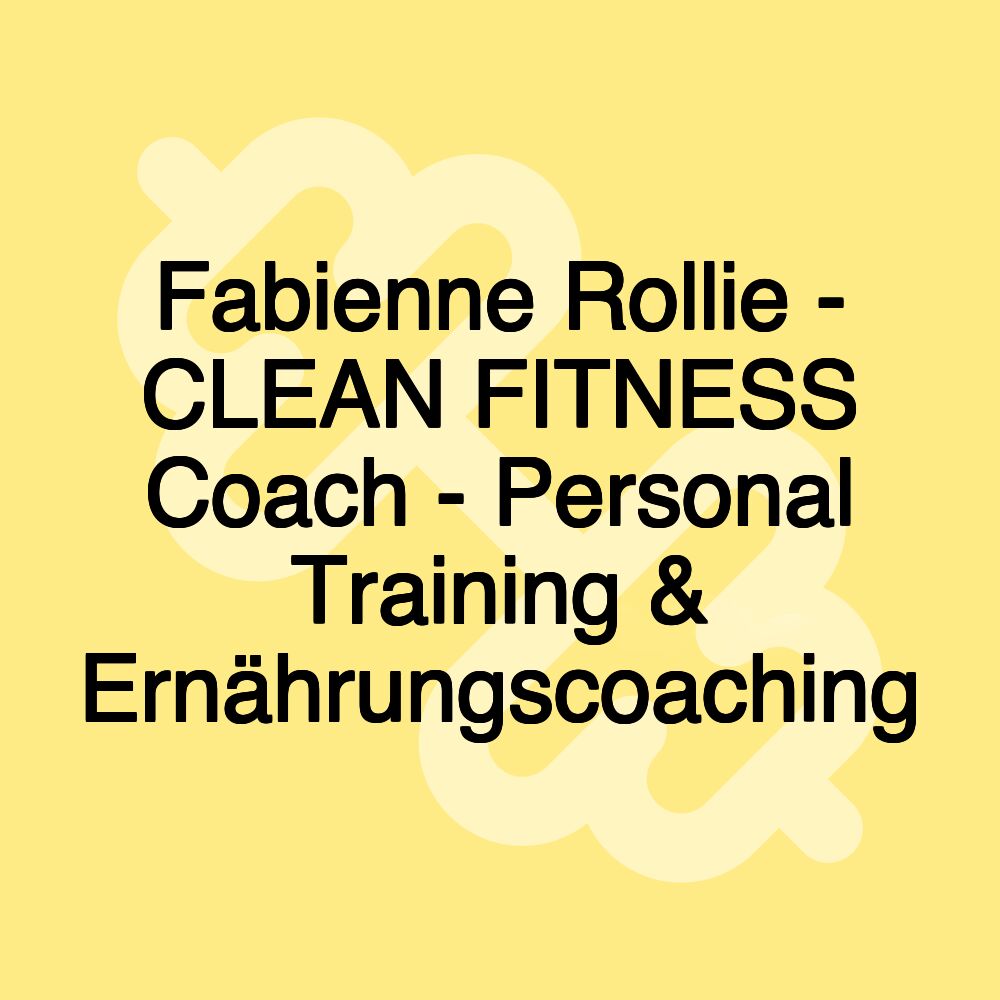 Fabienne Rollie - CLEAN FITNESS Coach - Personal Training & Ernährungscoaching