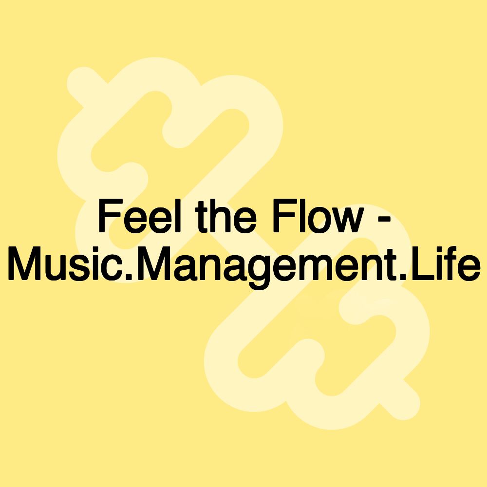 Feel the Flow - Music.Management.Life
