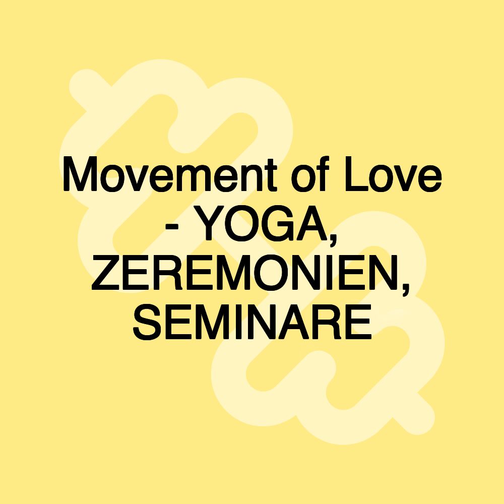 Movement of Love - YOGA, ZEREMONIEN, SEMINARE