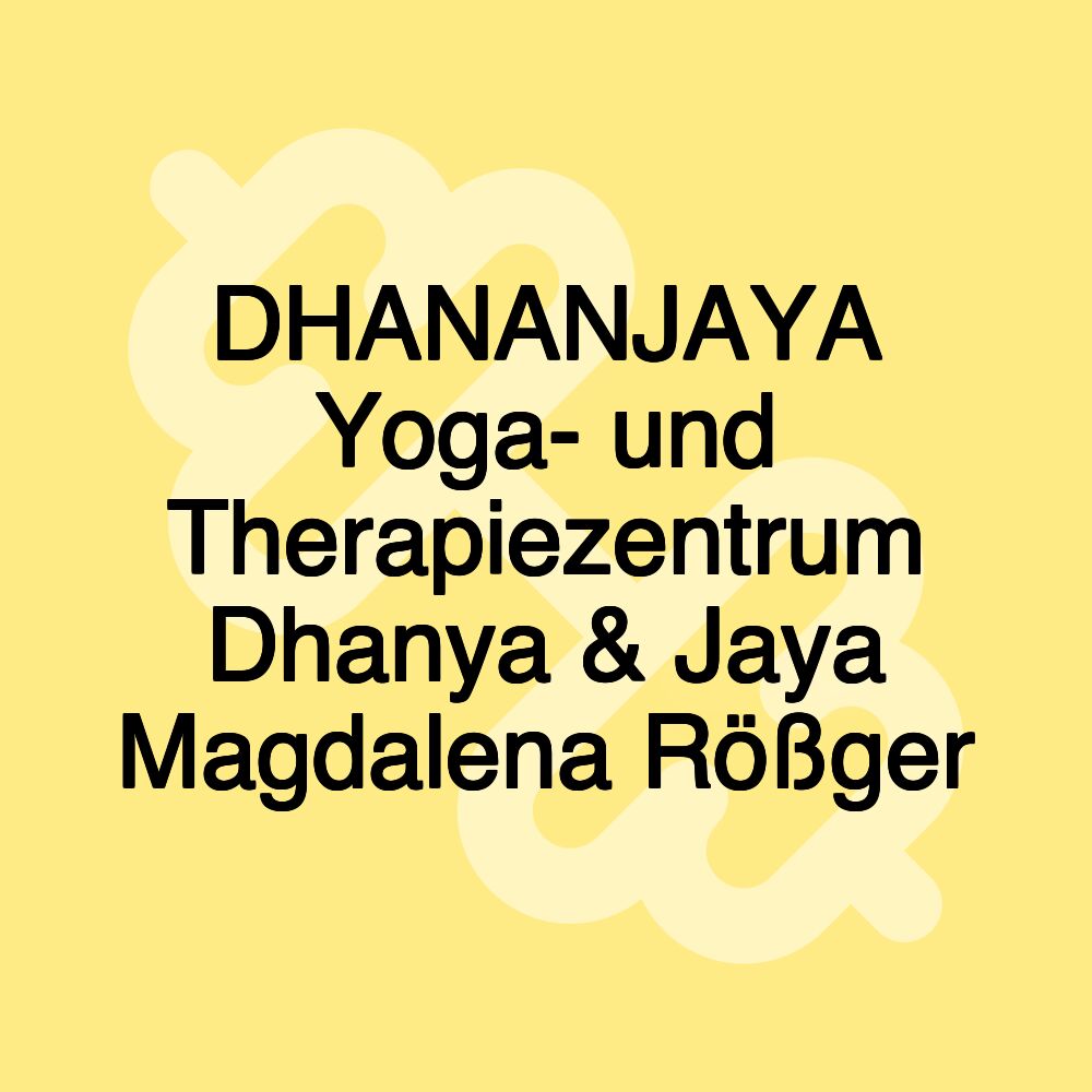 DHANANJAYA Yoga- und Therapiezentrum Dhanya & Jaya Magdalena Rößger