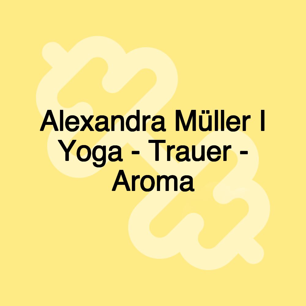 Alexandra Müller I Yoga - Trauer - Aroma Alexandra Müller I Yoga - Trauer - Aroma