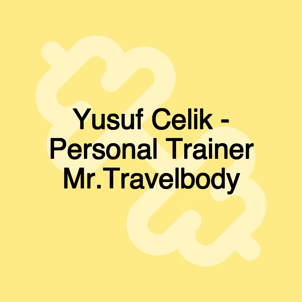 Yusuf Celik - Personal Trainer Mr.Travelbody