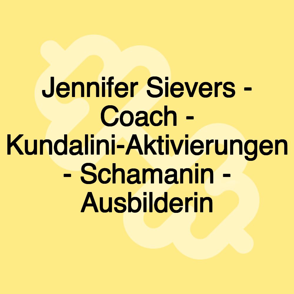Jennifer Sievers - Coach - Kundalini-Aktivierungen - Schamanin - Ausbilderin Jennifer Sievers - Coach - Kundalini-Aktivierungen - Schamanin - Ausbilderin
