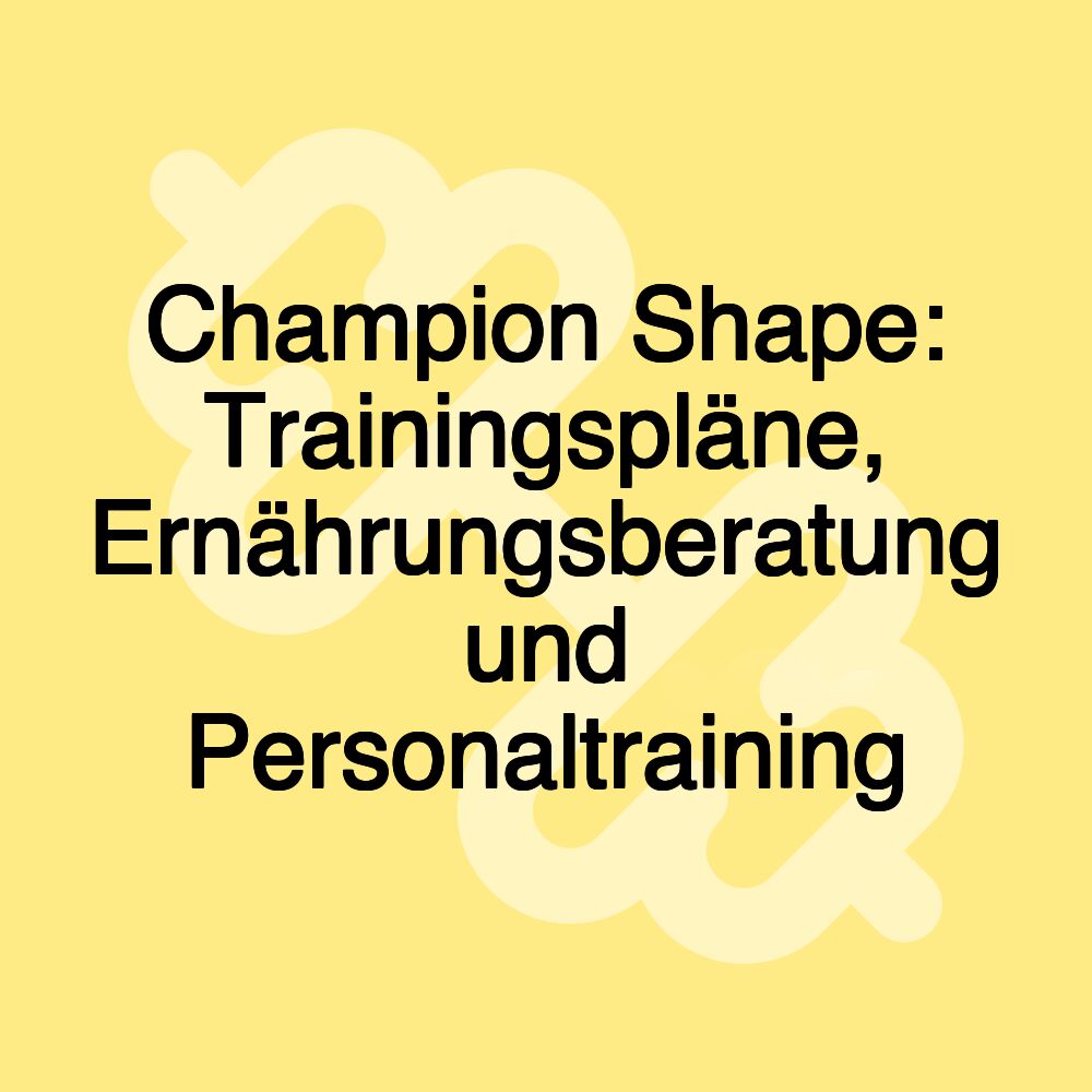 Champion Shape: Trainingspläne, Ernährungsberatung und Personaltraining