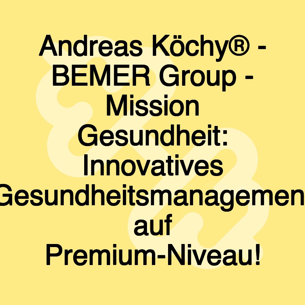 Andreas Köchy® - BEMER Group - Mission Gesundheit: Innovatives Gesundheitsmanagement auf Premium-Niveau! Andreas Köchy® - BEMER Group - Mission Gesundheit: Innovatives Gesundheitsmanagement auf Premium-Niveau!
