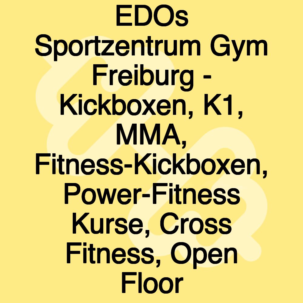 EDOs Sportzentrum Gym Freiburg - Kickboxen, K1, MMA, Fitness-Kickboxen, Power-Fitness Kurse, Cross Fitness, Open Floor