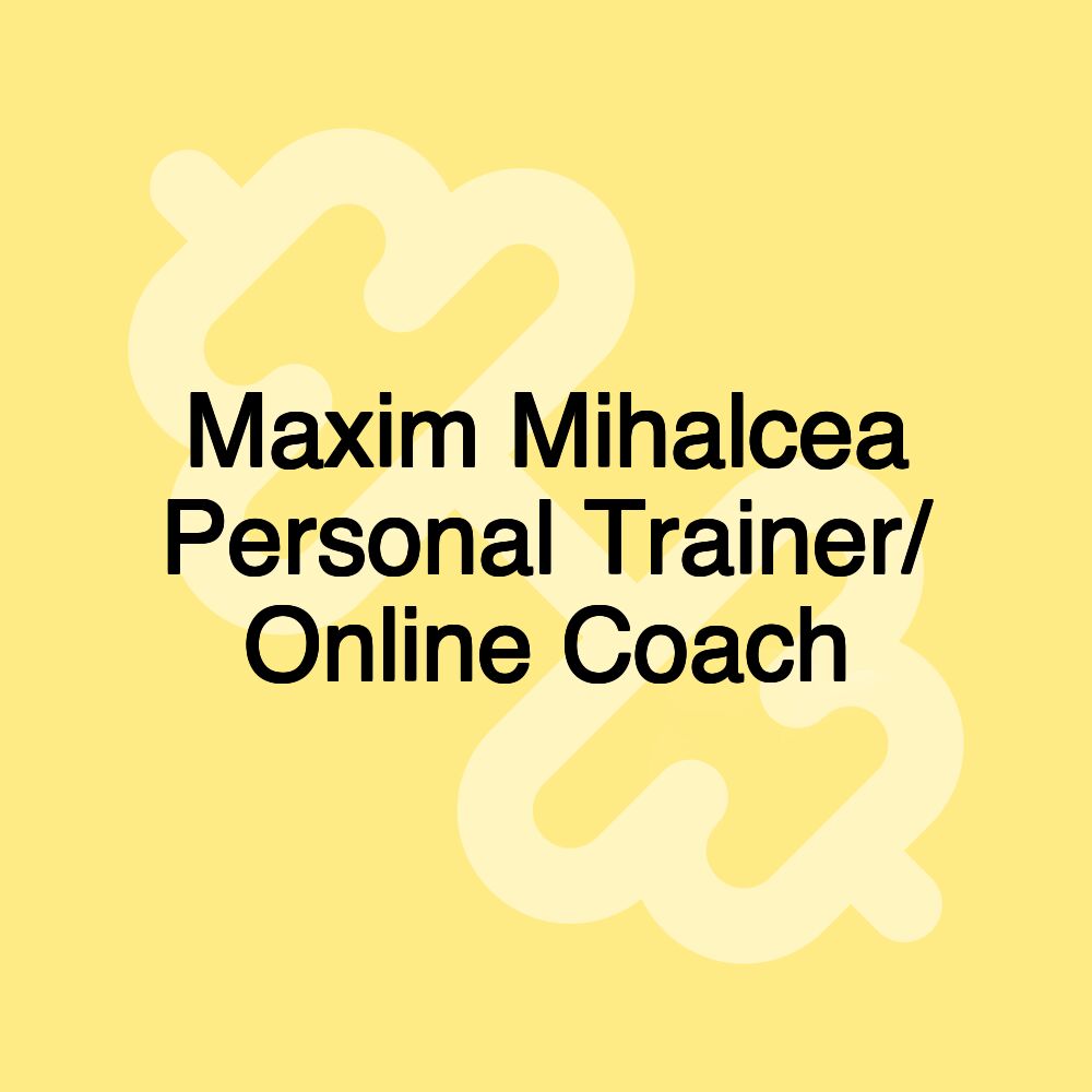 Maxim Mihalcea Personal Trainer/ Online Coach