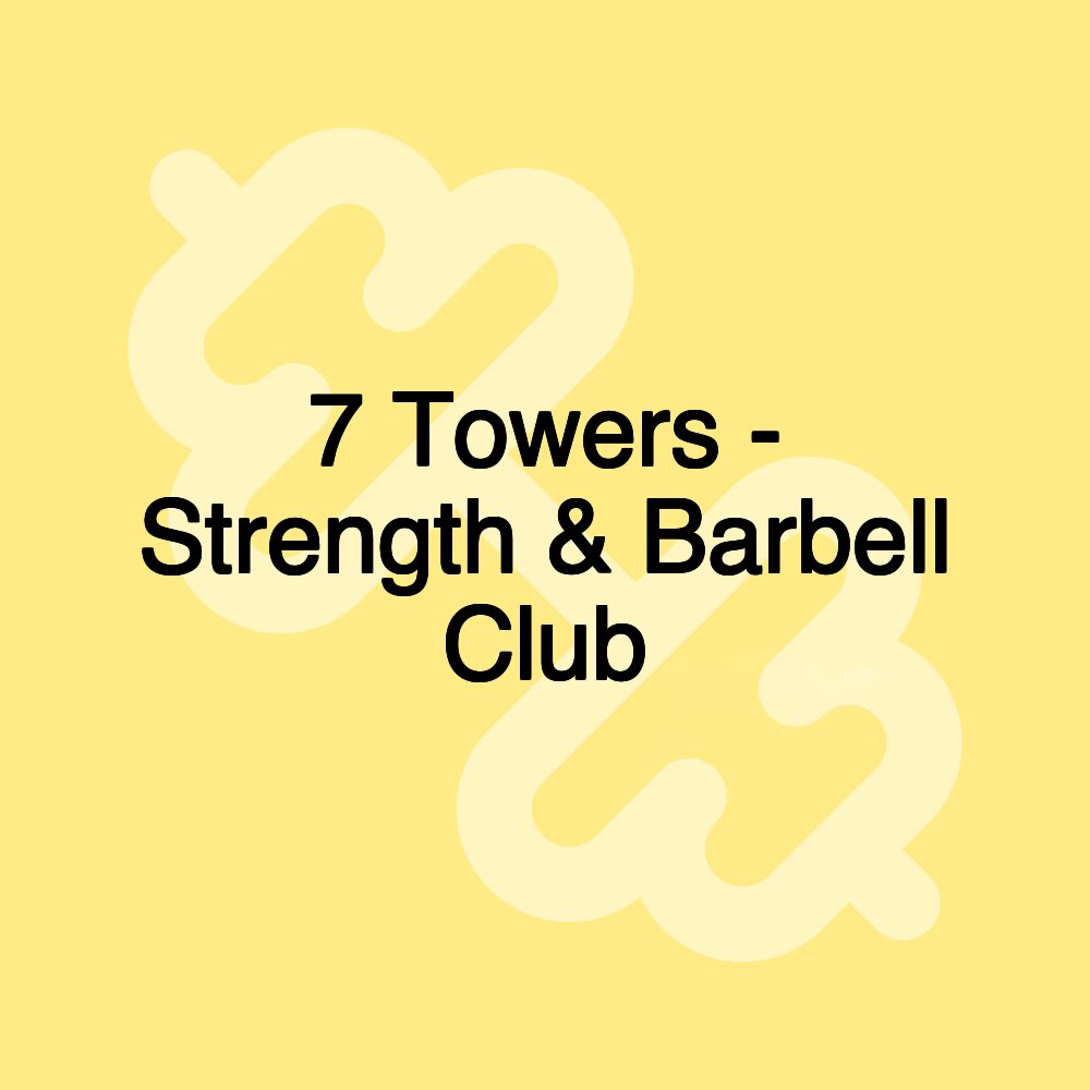 7 Towers - Strength & Barbell Club