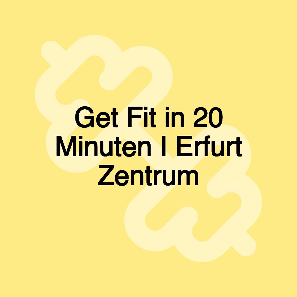 Get Fit in 20 Minuten I Erfurt Zentrum Get Fit in 20 Minuten I Erfurt Zentrum