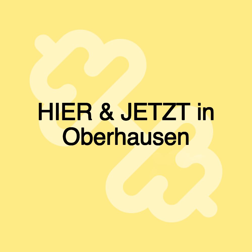 HIER & JETZT in Oberhausen HIER & JETZT in Oberhausen