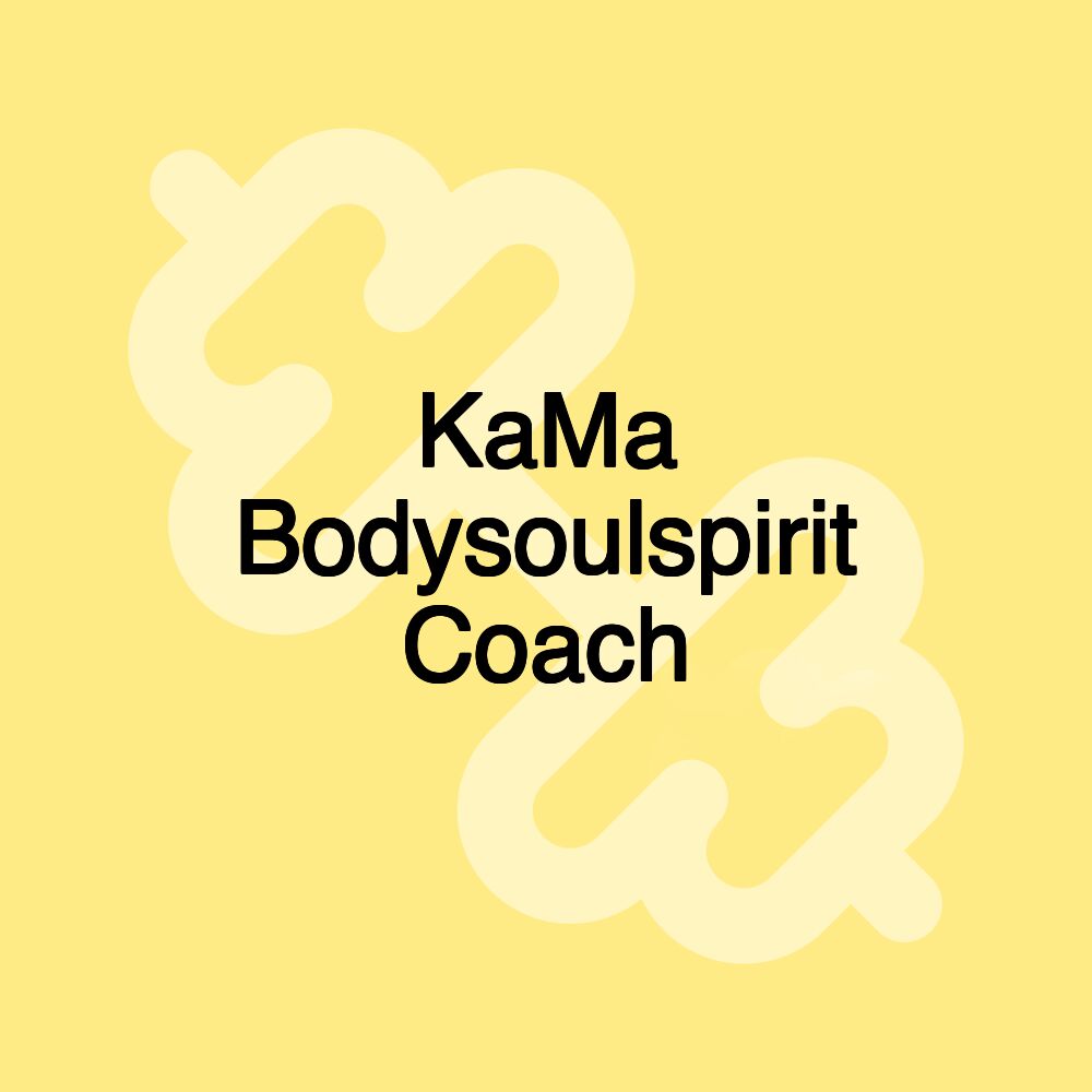 KaMa Bodysoulspirit Coach KaMa Bodysoulspirit Coach
