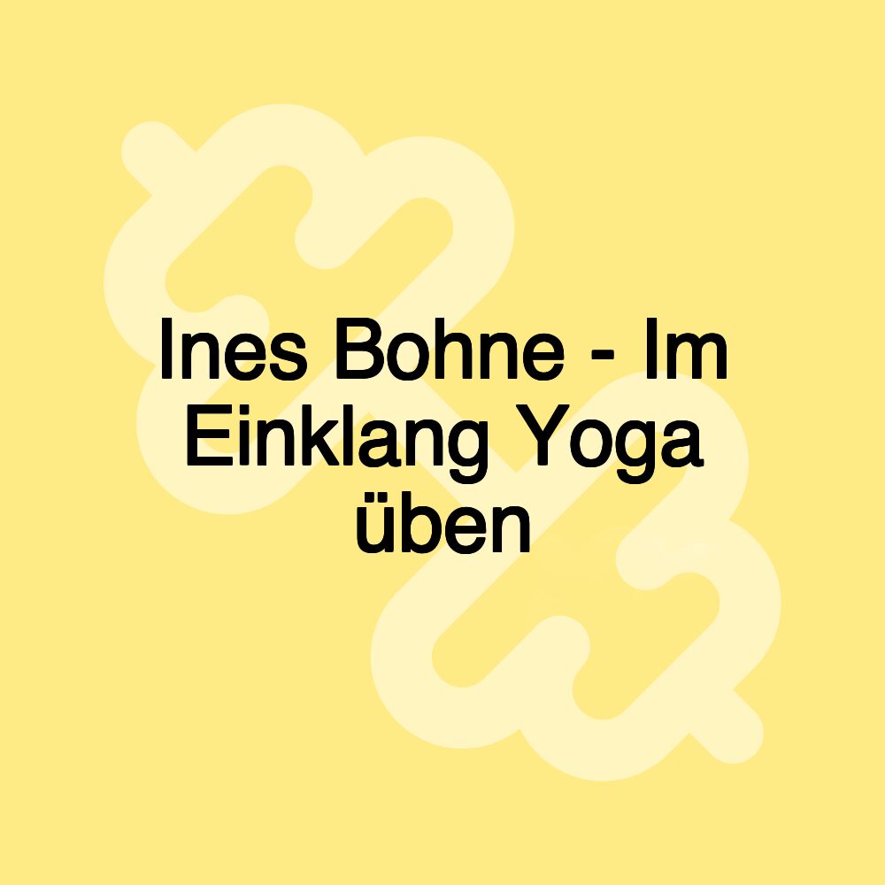 Ines Bohne - Im Einklang Yoga üben Ines Bohne - Im Einklang Yoga üben