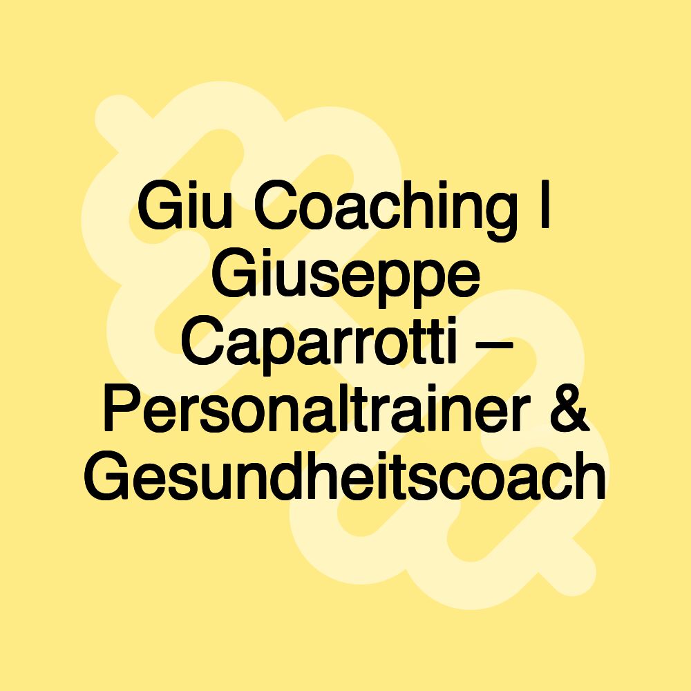 Giu Coaching | Giuseppe Caparrotti – Personaltrainer & Gesundheitscoach