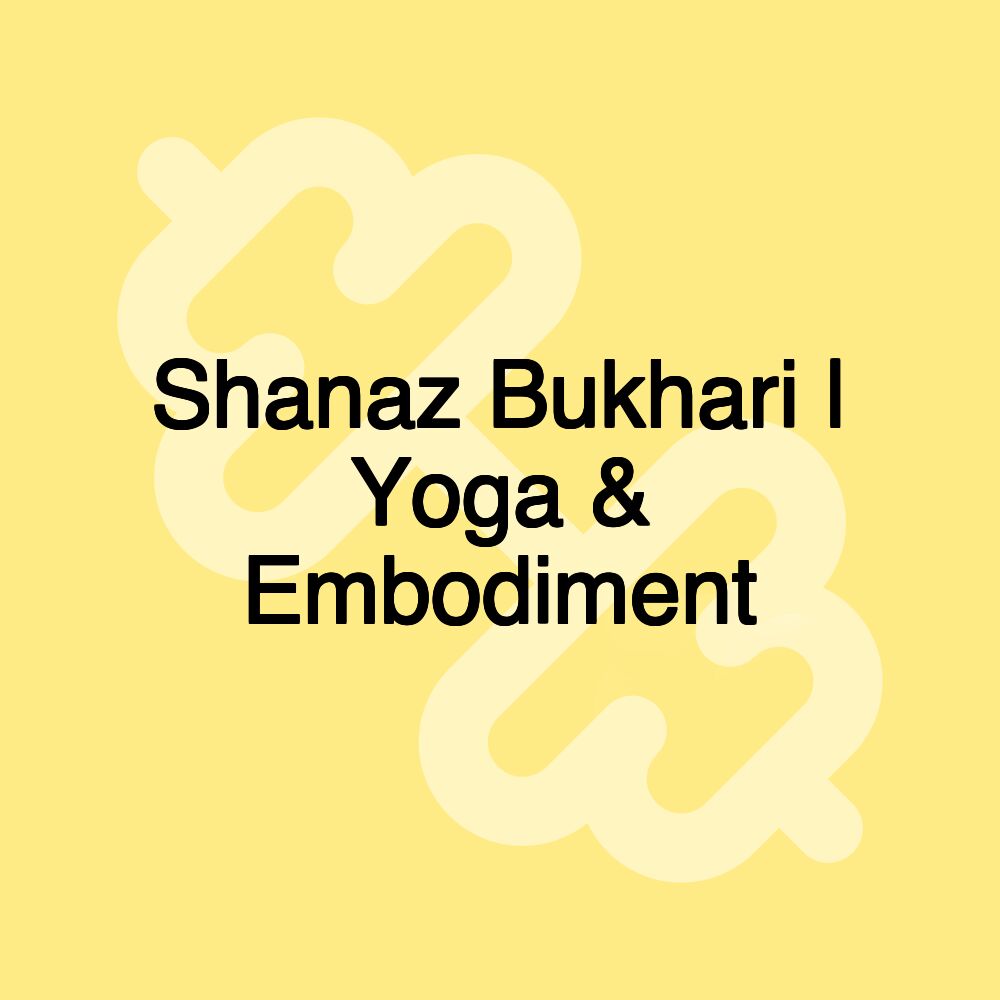 Shanaz Bukhari | Yoga & Embodiment Shanaz Bukhari | Yoga & Embodiment