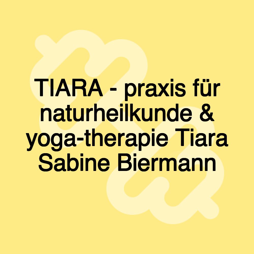 TIARA - praxis für naturheilkunde & yoga-therapie Tiara Sabine Biermann TIARA - praxis für naturheilkunde & yoga-therapie Tiara Sabine Biermann