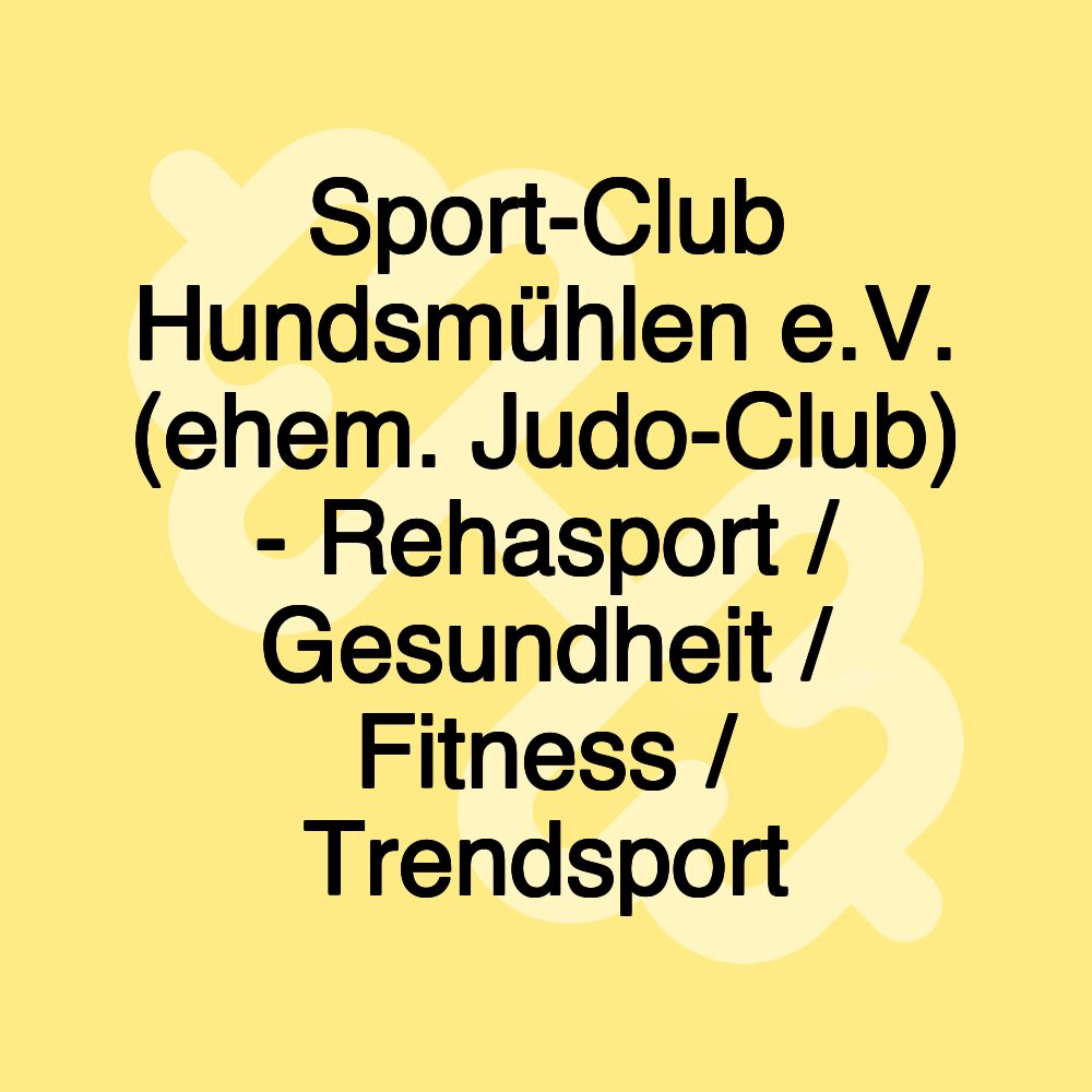 Sport-Club Hundsmühlen e.V. (ehem. Judo-Club) - Rehasport / Gesundheit / Fitness / Trendsport Sport-Club Hundsmühlen e.V. (ehem. Judo-Club) - Rehasport / Gesundheit / Fitness / Trendsport