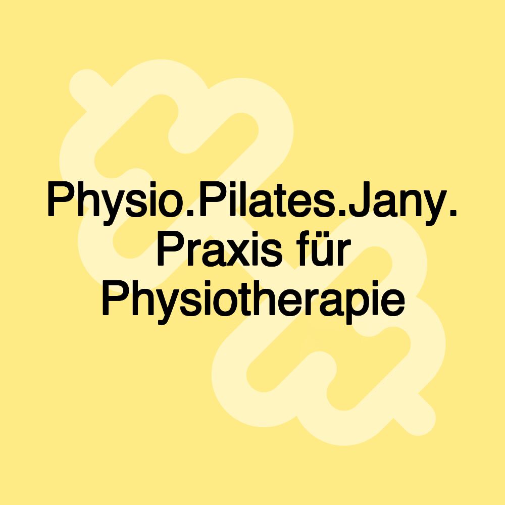 Physio.Pilates.Jany. Praxis für Physiotherapie Physio.Pilates.Jany. Praxis für Physiotherapie