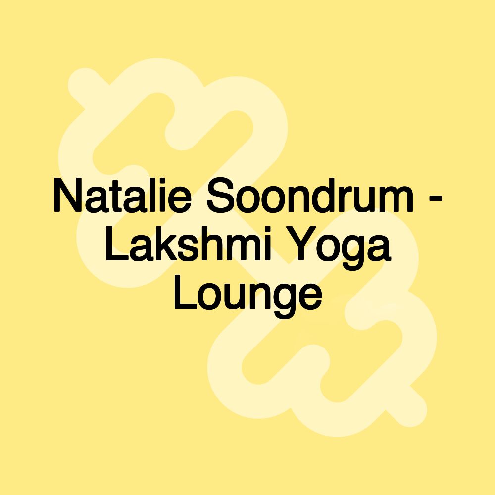 Natalie Soondrum - Lakshmi Yoga Lounge Natalie Soondrum - Lakshmi Yoga Lounge