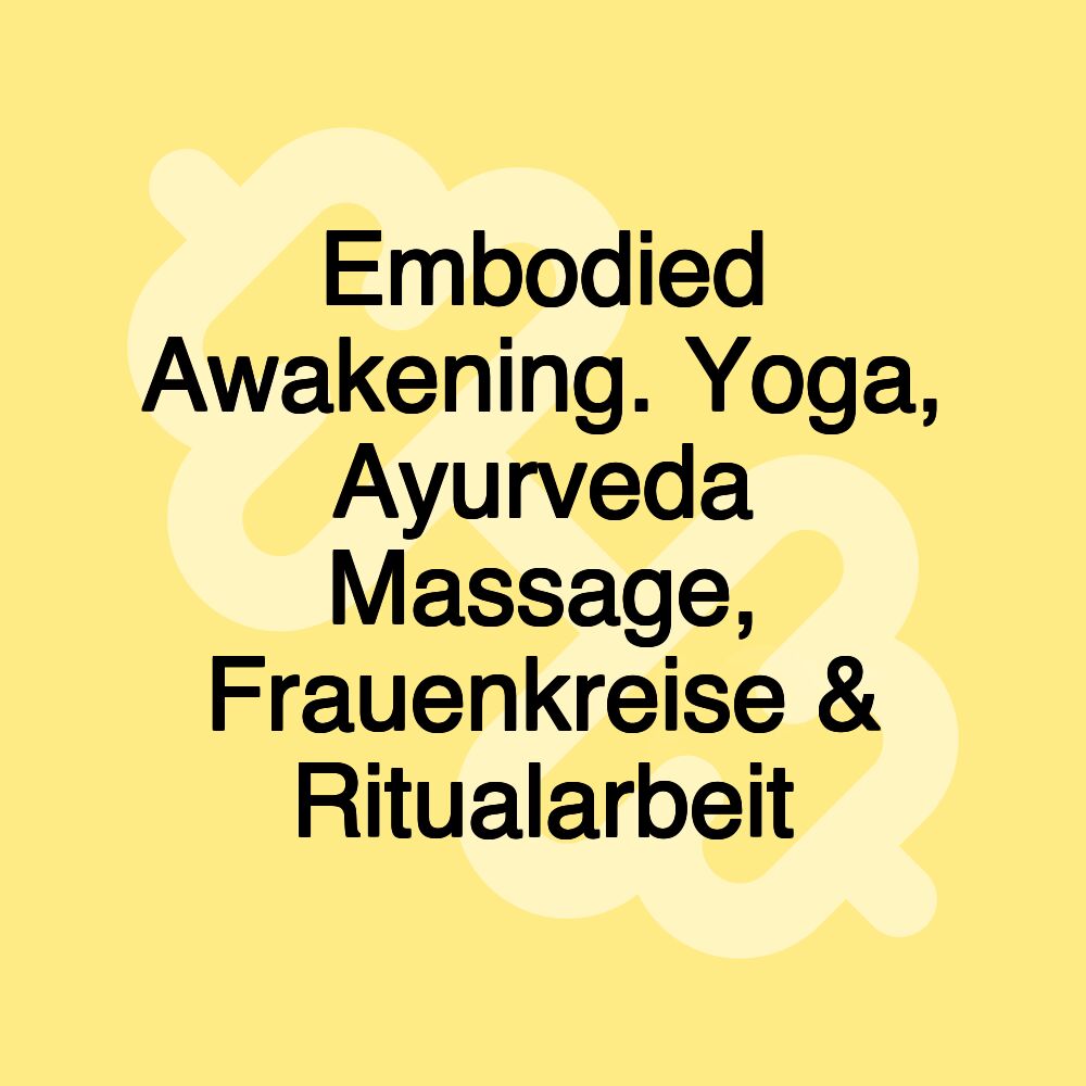 Embodied Awakening. Yoga, Ayurveda Massage, Frauenkreise & Ritualarbeit