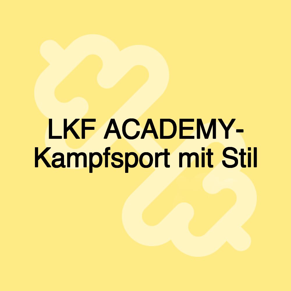 LKF ACADEMY- Kampfsport mit Stil