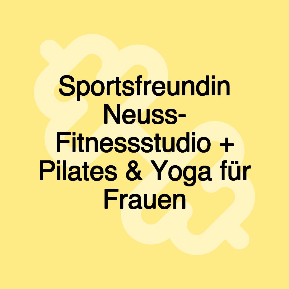 Sportsfreundin Neuss- Fitnessstudio + Pilates & Yoga für Frauen