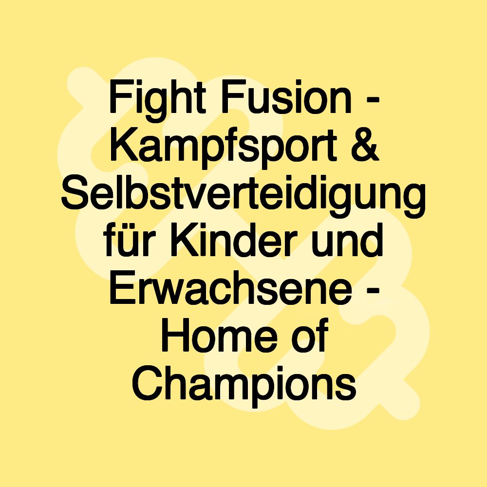 Fight Fusion - Kampfsport & Selbstverteidigung für Kinder und Erwachsene - Home of Champions