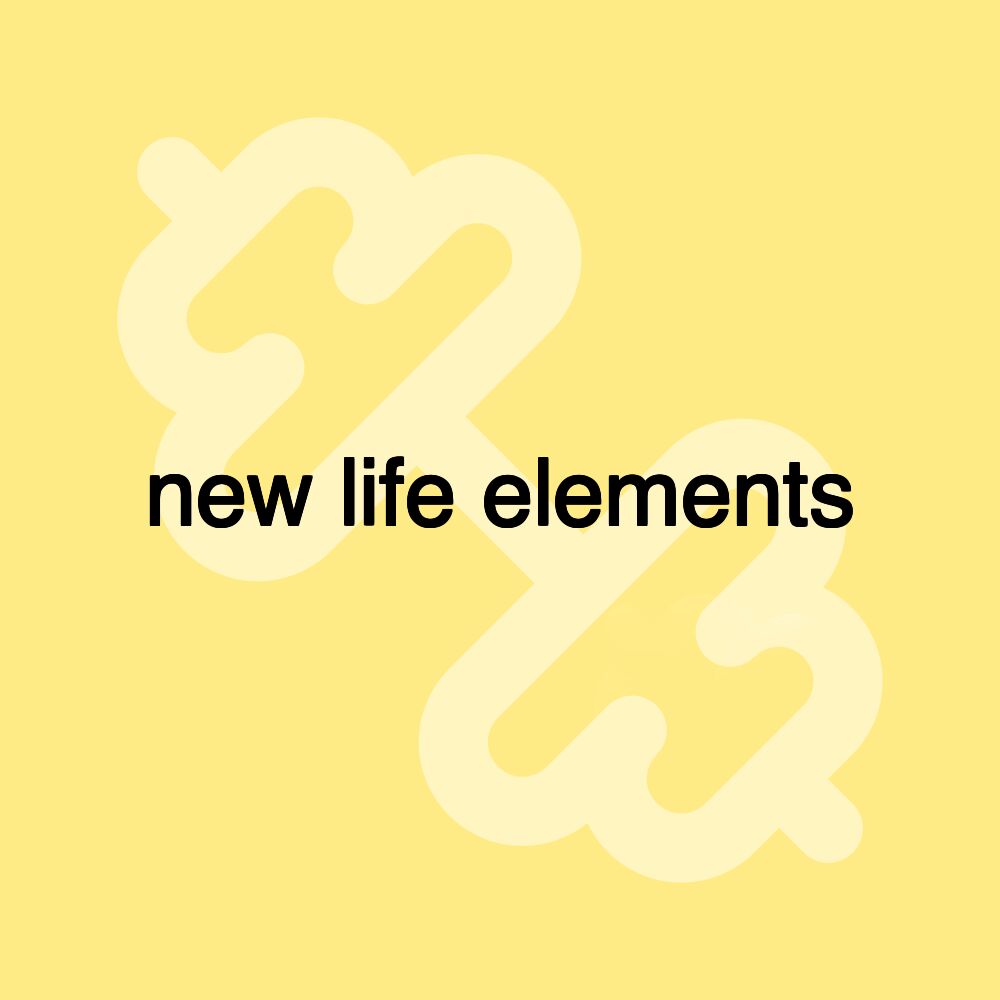 new life elements