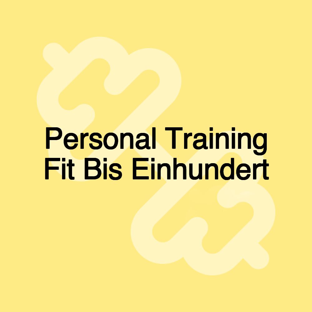 Personal Training Fit Bis Einhundert
