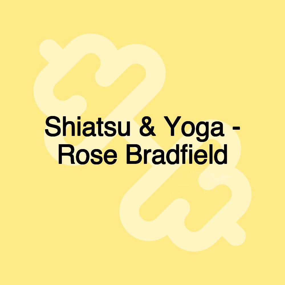Shiatsu & Yoga - Rose Bradfield