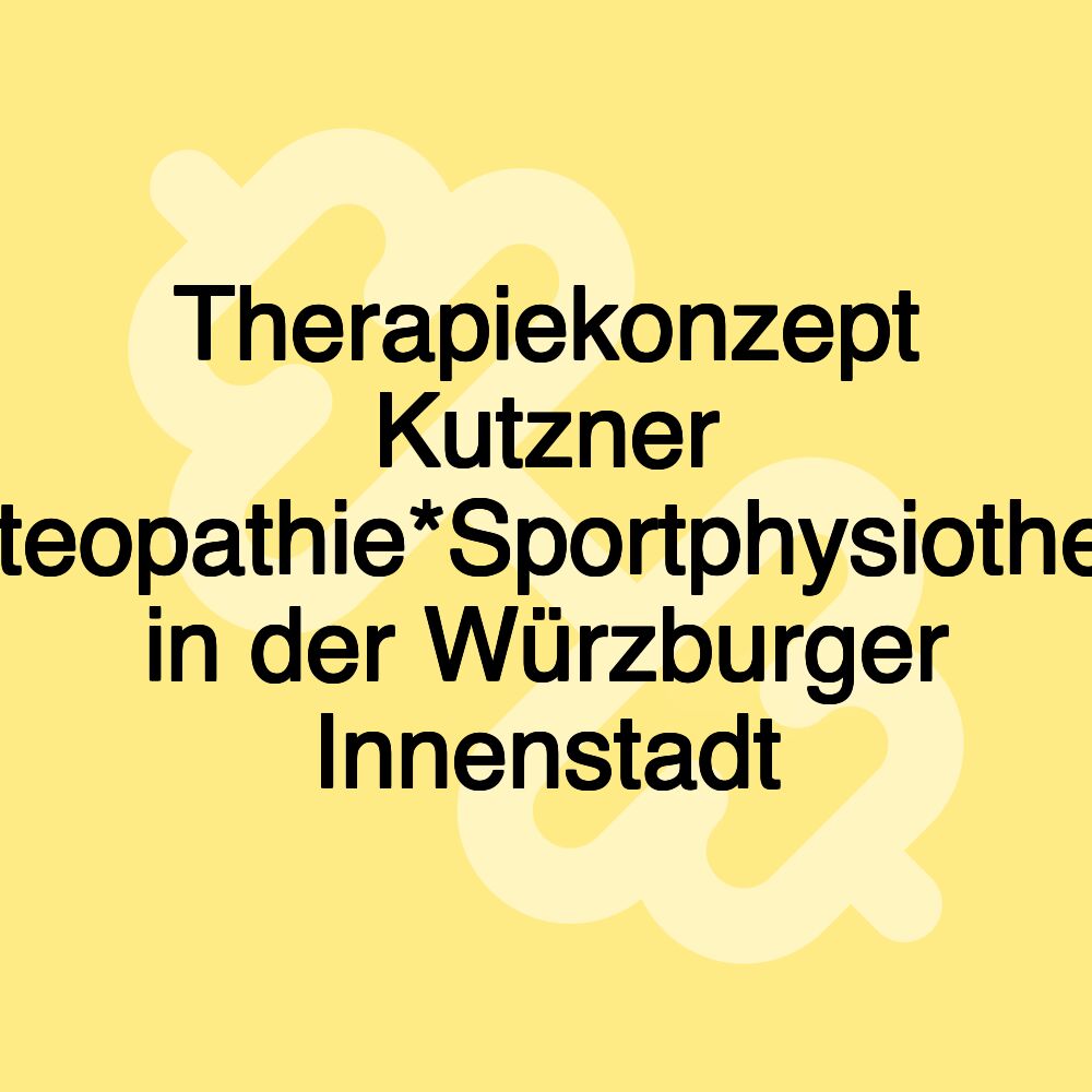 Therapiekonzept Kutzner *Physiotherapie*Osteopathie*Sportphysiotherapie*Fitnessstudio in der Würzburger Innenstadt Therapiekonzept Kutzner *Physiotherapie*Osteopathie*Sportphysiotherapie*Fitnessstudio in der Würzburger Innenstadt